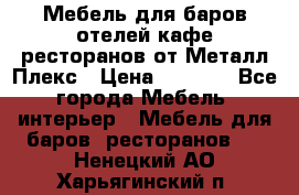 Мебель для баров,отелей,кафе,ресторанов от Металл Плекс › Цена ­ 5 000 - Все города Мебель, интерьер » Мебель для баров, ресторанов   . Ненецкий АО,Харьягинский п.